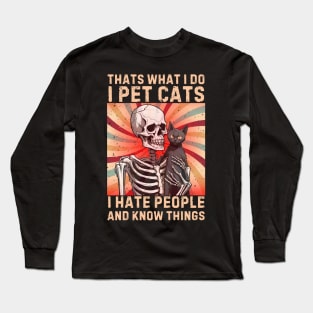 Thats What I Do I Pet Cats I Hate People And Know Things Long Sleeve T-Shirt